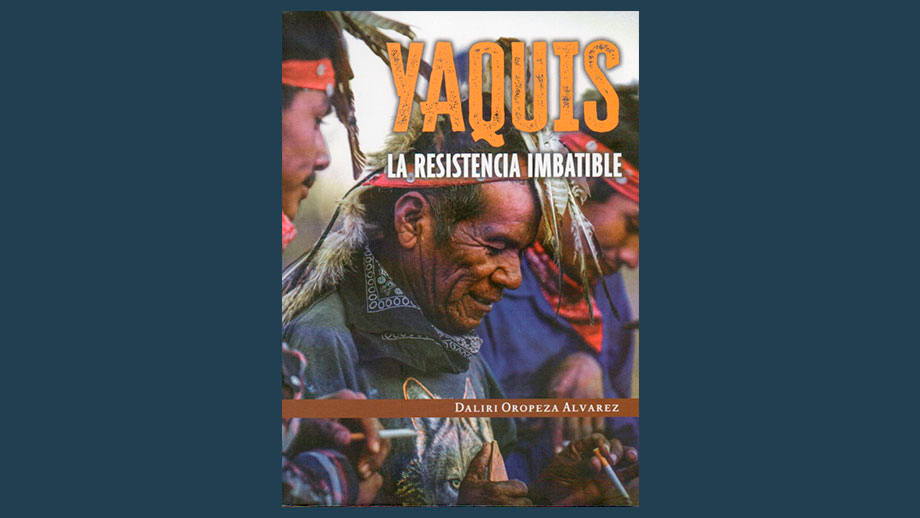 Pueblo Yaqui: Resistencia por Tierra y Agua