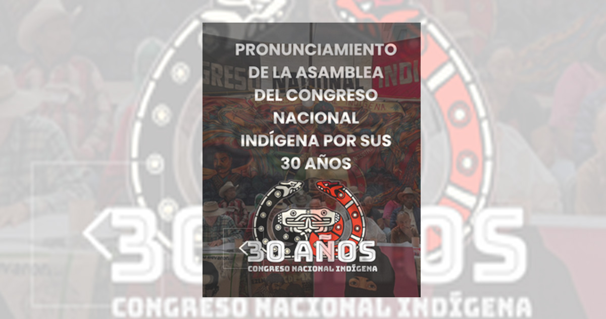 A 30 años de su fundación, el Congreso Nacional Indígena desconoce la iniciativa presidencial de ley indígena y reafirma la autonomía por la vía de los hechos